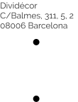 Dividécor  C/Balmes, 311, 5, 2 08006 Barcelona